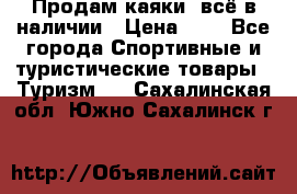 Продам каяки, всё в наличии › Цена ­ 1 - Все города Спортивные и туристические товары » Туризм   . Сахалинская обл.,Южно-Сахалинск г.